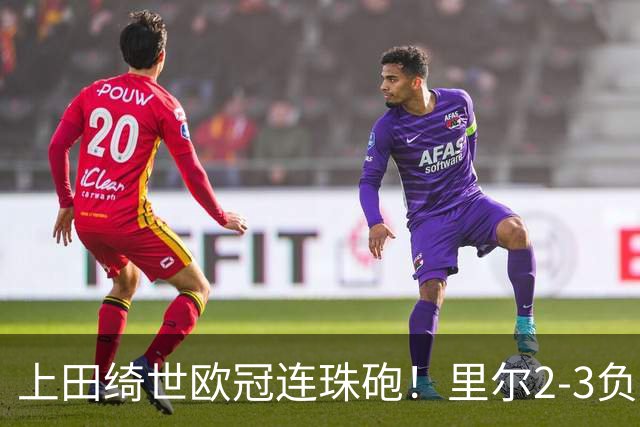 上田绮世欧冠连珠砲！里尔2-3负贝蒂斯仍亮眼