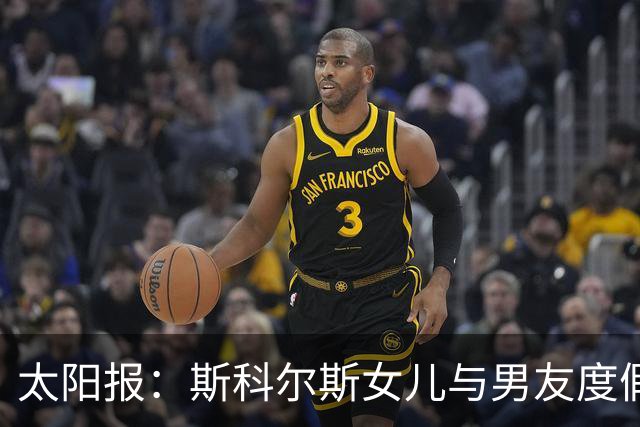 太阳报：斯科尔斯女儿与男友度假，社媒晒身穿比基尼自拍照