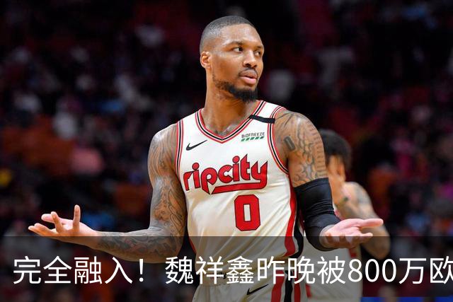 完全融入！魏祥鑫昨晚被800万欧新星掐脖：8名队友为他出头